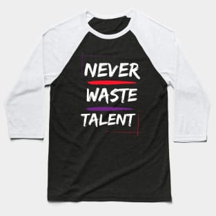 never waste talent motivational inspirational Baseball T-Shirt